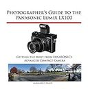 Photographer's Guide to the Panasonic Lumix LX100: Getting the Most from Panasonic's Advanced Compact Camera