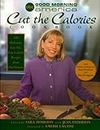 Good Morning America Cut the Calories Cookbook: 120 Delicious Low-Fat, Low-Calorie Recipes from Our Viewers: 120 Delicious Low-Fat, Low-Cal Recipes from Our Viewers
