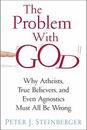 The Problem with God: Why Atheists, True Believ, Steinberger^+