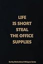 Life is short. Steal the office supplies: Funny Affirmation,Motivational and Inspirational Notebook.