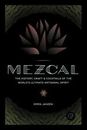 Mezcal: The History, Craft & Cocktails of the World’s Ultimate Artisanal Spirit,