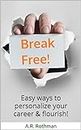 Break Free! : Easy ways to personalize your career & flourish! (English Edition)