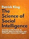 The Science of Social Intelligence: 33 Studies to Win Friends, Be Magnetic, Make An Impression, and Use People’s Subconscious Triggers (The Psychology of Social Dynamics Book 7)