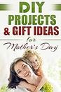 DIY PROJECTS & GIFT IDEAS FOR Mother's Day: 1 (Do It Yourself, Crafts & Hobbies, Diy, Holiday Gifts)
