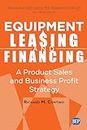 Equipment Leasing and Financing: A Product Sales and Business Profit Strategy (Issn)