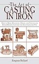 The Art of Casting in Iron: How to Make Appliances, Chains, and Statues and Repair Broken Castings the Old-Fashioned Way