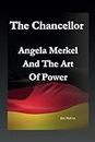 The Chancellor: Angela Merkel And The Art Of Power: 16 (Biographies of Notable People)