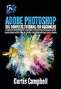 Adobe Photoshop: The Complete Tutorial for Beginners to Learn and Master Adobe Photoshop Features and Functions with Tips & Tricks For Photoshop 2021 Users (English Edition)