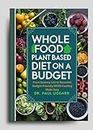 Whole Food Plant Based Diet on a Budget: From Grocery List to Gourmet: Budget-Friendly WFPB Cooking Made Easy (Plant Based Whole Foods Series)