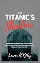 The Titanic's Shadow: Famous Figures Who Had Titanic Tickets but Didn't Make It on Board | Their Fate, Fortune, and the Ripple Effects of a Historic Near-Miss
