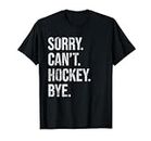 Sorry Can't Hockey Bye - Funny Hockey lover Quote T-Shirt