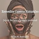 Remedios Caseros Naturales: Salud-Belleza-Cuidado personal (Spanish Edition)