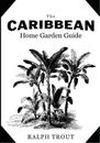 Ralph Trout The Caribbean Home Garden Guide (Poche)
