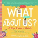 What About Us?: A New Parents Guide to Safeguarding Your Over-Anxious, Over-Exte