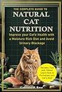The Complete Guide to Natural Cat Nutrition: Improve your Cat’s Health with a Moisture Rich Diet and Avoid Urinary Blockage