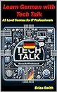 Learn German with Tech Talk: A2 Level German for IT Professionals (German Graded Readers 15) (German Edition)