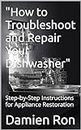 "How to Troubleshoot and Repair Your Dishwasher": Step-by-Step Instructions for Appliance Restoration