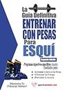 La guía definitiva - Entrenar con pesas para esquí (Spanish Edition)