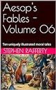 Aesop's Fables - Volume 06: Ten uniquely illustrated moral tales (World Folk Tales - Children's stories from around the world)