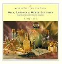 Good Gifts from the Home: Oils, Lotions & Other Luxuries: Make Beautiful...