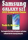Samsung Galaxy S21 2022 Complete Guide: The Complete User Guide for Beginners and Seniors to Master The New Samsung Galaxy S21