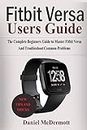 FITBIT VERSA USERS GUIDE: The Complete Beginners Guide to Master Fitbit Blaze, Surge, Versa, Iconic and Troubleshoot Common Problems