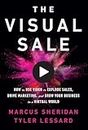 The Visual Sale: How to Use Video to Explode Sales, Drive Marketing, and Grow Your Business in a Virtual World