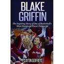 Blake Griffin The Inspiring Story of One of Basketballs Most Dominant Power Forwards Basketball Biography Books