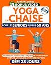 Yoga sur Chaise pour les Seniors Plus de 60 Ans: Regagnez Indépendance, Mobilité, Équilibre et Perdez du Poids en Seulement 10 Minutes par Jour avec un ... (50+ Exercices Illustrés) (French Edition)