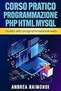 Corso Pratico Programmazione PHP HTML MySQL: Guida alla programmazione web