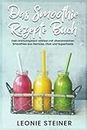 Das Smoothie Rezepte Buch: Dein Immunsystem stärken mit vitaminreichen Smoothies aus Gemüse, Obst und Superfoods