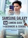 Samsung Galaxy S24 Camera Guide For Beginners & Seniors: Your Ultimate Guide to Breathtaking Photography