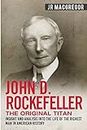 John D. Rockefeller - The Original Titan: Insight and Analysis into the Life of the Richest Man in American History (Business Biographies and Memoirs – Titans of Industry, Band 3)