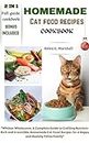 Homemade Cat Food Recipes Cookbook": “Whisker Wholesome: A Complete Guide to Crafting Nutrient-Rich and Irresistible Homemade Cat Food Recipes for a Happy and Healthy Feline Family"