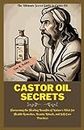 The Ultimate Secret Guide to Castor Oil: Harnessing the Healing Benefits of Nature's Elixir for Health Remedies, Beauty Rituals, and Self-Care Practices
