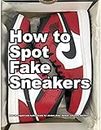 How to Spot Fake Sneakers: How to Inspect and Authenticate Air Jordan, Nike, Adidas, and Vans Sneakers (How Shoes are Made Book 5) (English Edition)