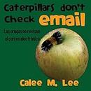 Las orugas no revisan el correo electronico/ Caterpillars Don't Check Email