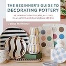 The Beginner's Guide to Decorating Pottery: An Introduction to Glazes, Patterns, Inlay, Luster, and Dimensional Designs: 1