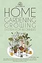 Home Gardening Growing System for Beginners: The Complete Guide to Build Your Inexpensive, Sustainable Greenhouse & Hydroponic System
