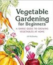 Vegetable Gardening for Beginners: A Simple Guide to Growing Vegetables at Home