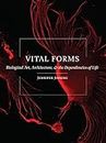 Vital Forms: Biological Art, Architecture, and the Dependencies of Life (English Edition)