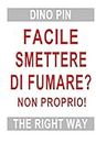 FACILE SMETTERE DI FUMARE ?: NON PROPRIO! (Italian Edition)