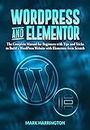 WordPress and Elementor: The Complete Manual for Beginners with Tips and Tricks to Build a WordPress Website with Elementor from Scratch (English Edition)