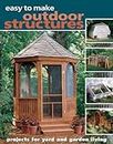 Easy to Make Outdoor Structures: Projects for Yard & Garden Living