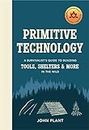 Primitive Technology: A Survivalist's Guide to Building Tools, Shelters & More in the Wild (English Edition)