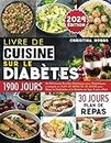 Livre de Cuisine sur le Diabète: 1900 Jours de Délicieuses Recettes Diététiques pour Diabétiques, + un Plan de Repas de 30 Jours pour Gérer le Prédiabète et le Diabète de Type 2 sans Effort
