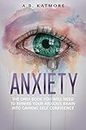Anxiety: The Only Book You Will Need To Rewire Your Anxious Brain Into Gaining Self Confidence (Depression, Stress, Anger, Stop Worrying, Panic, Fear, Shyness, Healing)