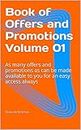 Book of Offers and Promotions Volume 01: As many offers and promotions as can be made available to you for an easy access always (English Edition)