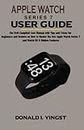 APPLE WATCH SERIES 7 USER MANUAL: The Well Compiled User Guide with Tips and Tricks for Beginners and Seniors on How to Master the New Apple Watch Series 7 and Watch OS 8 Hidden Features