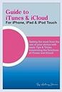 Guide to iTunes & iCloud (For iPhone, iPad & iPod Touch): Getting the most from the use of your device with basic Tips & Tricks, maximizing the functions of iTunes and iCloud